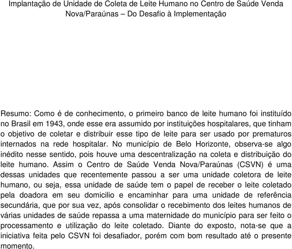 No município de Belo Horizonte, observa-se algo inédito nesse sentido, pois houve uma descentralização na coleta e distribuição do leite humano.