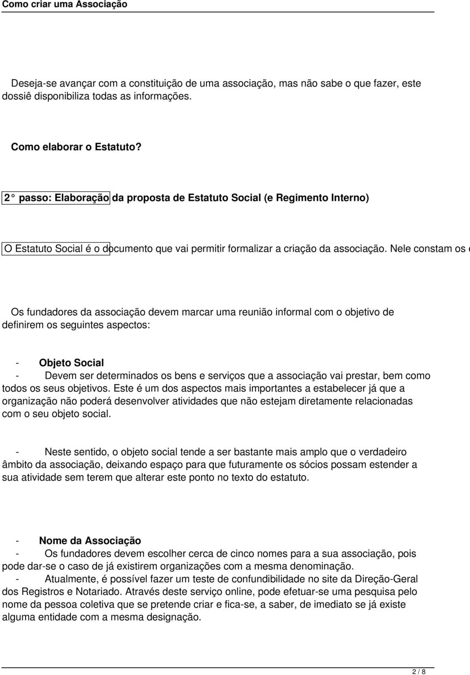 Nele constam os o Os fundadores da associação devem marcar uma reunião informal com o objetivo de definirem os seguintes aspectos: - Objeto Social - Devem ser determinados os bens e serviços que a