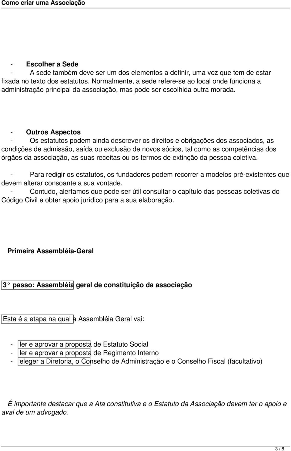 - Outros Aspectos - Os estatutos podem ainda descrever os direitos e obrigações dos associados, as condições de admissão, saída ou exclusão de novos sócios, tal como as competências dos órgãos da