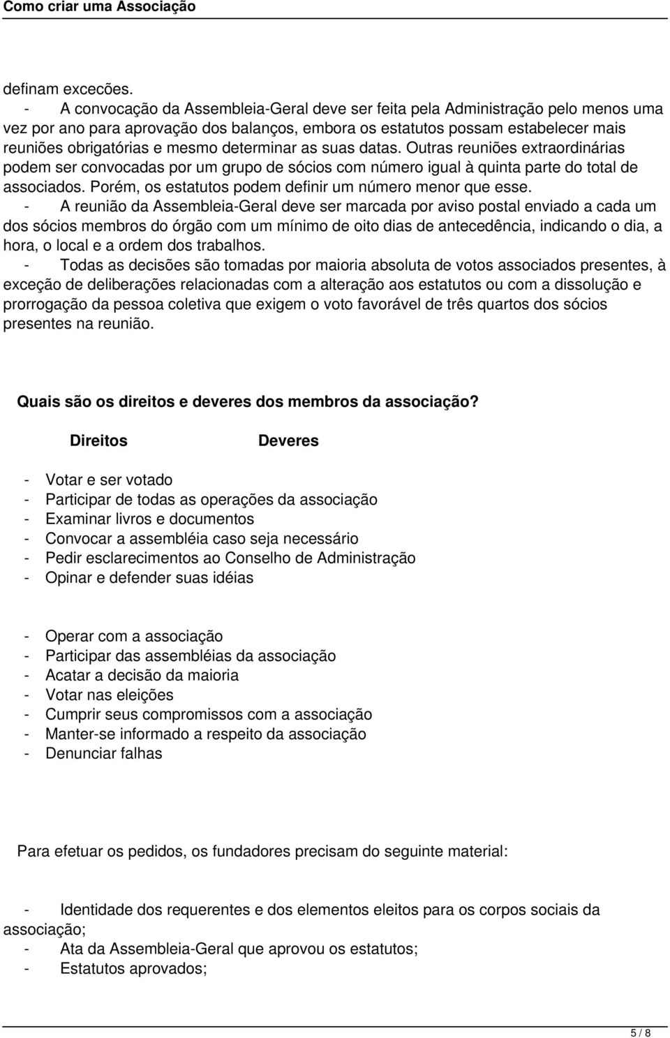 determinar as suas datas. Outras reuniões extraordinárias podem ser convocadas por um grupo de sócios com número igual à quinta parte do total de associados.