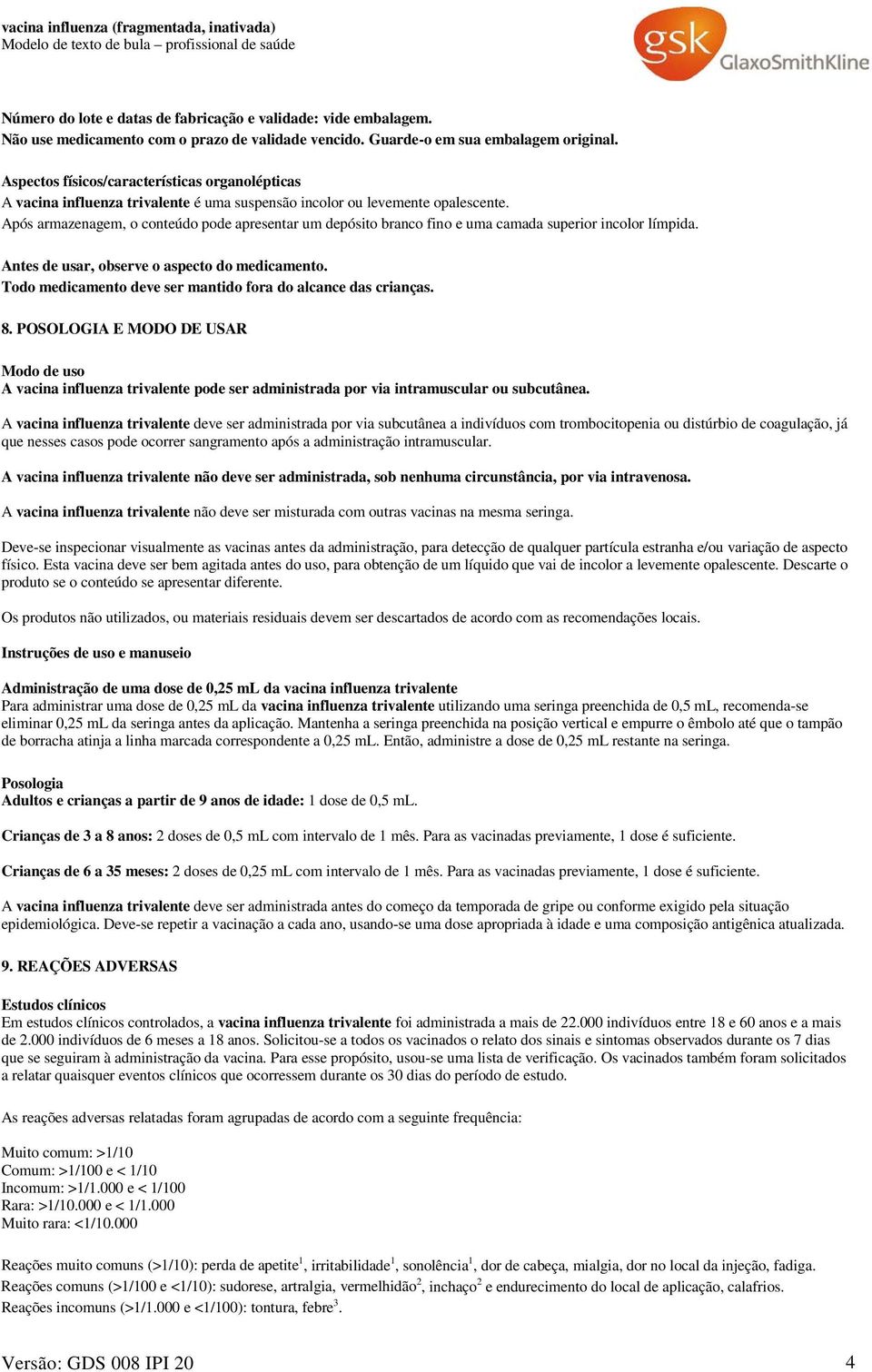 Após armazenagem, o conteúdo pode apresentar um depósito branco fino e uma camada superior incolor límpida. Antes de usar, observe o aspecto do medicamento.