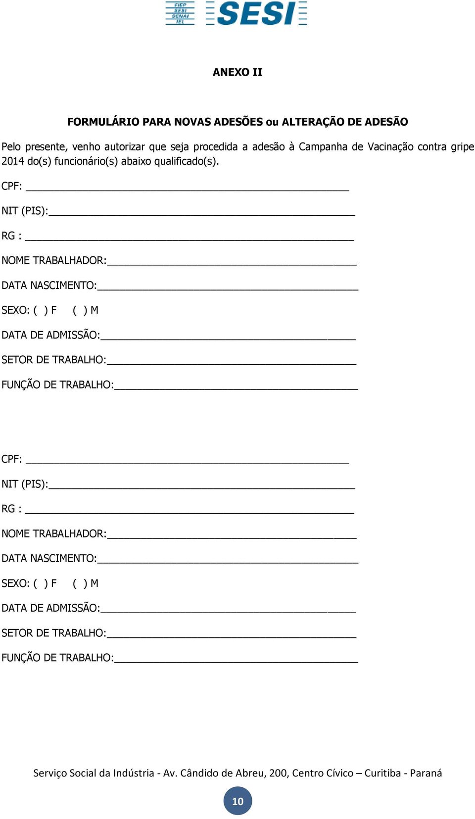 CPF: NIT (PIS): RG : NOME TRABALHADOR: DATA NASCIMENTO: SEXO: ( ) F ( ) M DATA DE ADMISSÃO: SETOR DE TRABALHO: FUNÇÃO