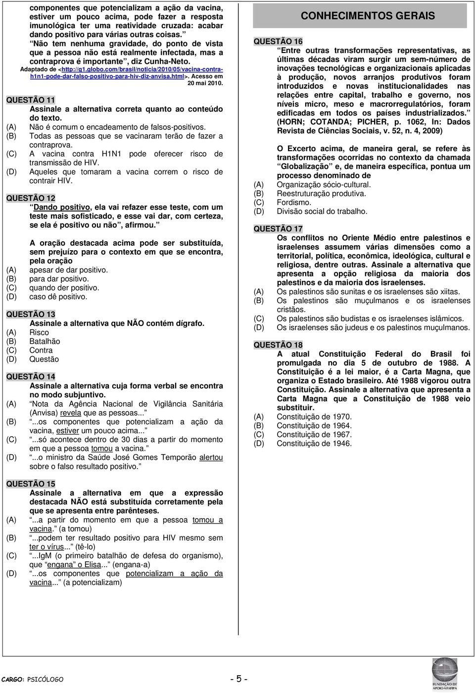 com/brasil/noticia/2010/05/vacina-contrah1n1-pode-dar-falso-positivo-para-hiv-diz-anvisa.html>. Acesso em 20 mai 2010. QUESTÃO 11 Assinale a alternativa correta quanto ao conteúdo do texto.