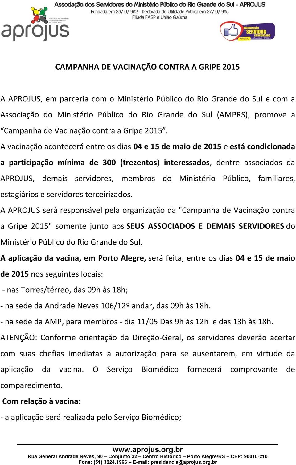 A vacinação acontecerá entre os dias 04 e 15 de maio de 2015 e está condicionada a participação mínima de 300 (trezentos) interessados, dentre associados da APROJUS, demais servidores, membros do