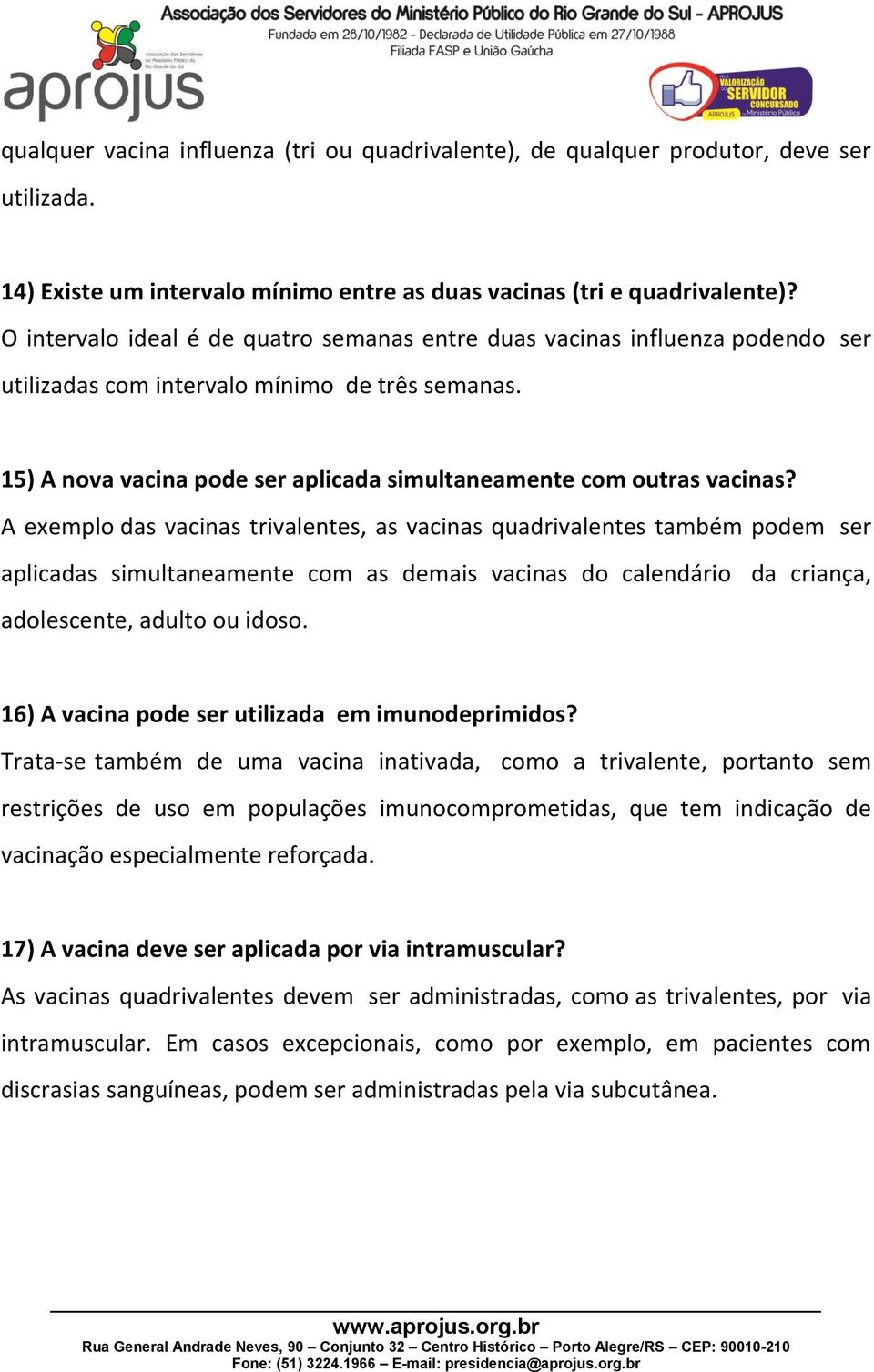 A exemplo das vacinas trivalentes, as vacinas quadrivalentes também podem ser aplicadas simultaneamente com as demais vacinas do calendário da criança, adolescente, adulto ou idoso.