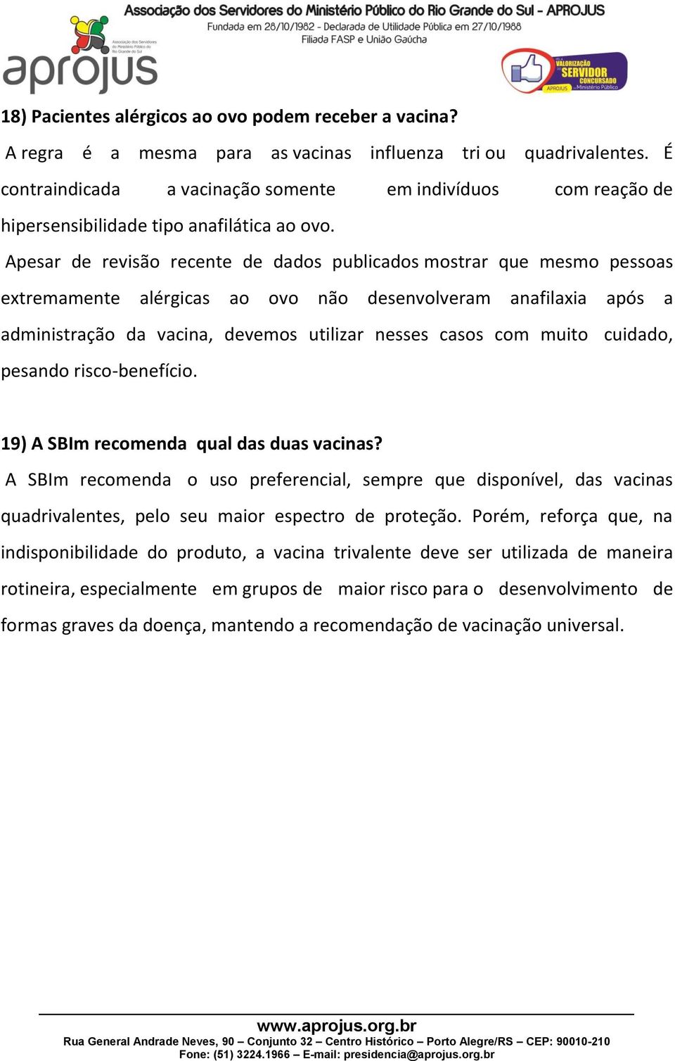 Apesar de revisão recente de dados publicados mostrar que mesmo pessoas extremamente alérgicas ao ovo não desenvolveram anafilaxia após a administração da vacina, devemos utilizar nesses casos com