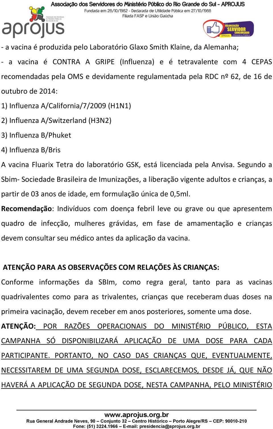 está licenciada pela Anvisa. Segundo a Sbim- Sociedade Brasileira de Imunizações, a liberação vigente adultos e crianças, a partir de 03 anos de idade, em formulação única de 0,5ml.