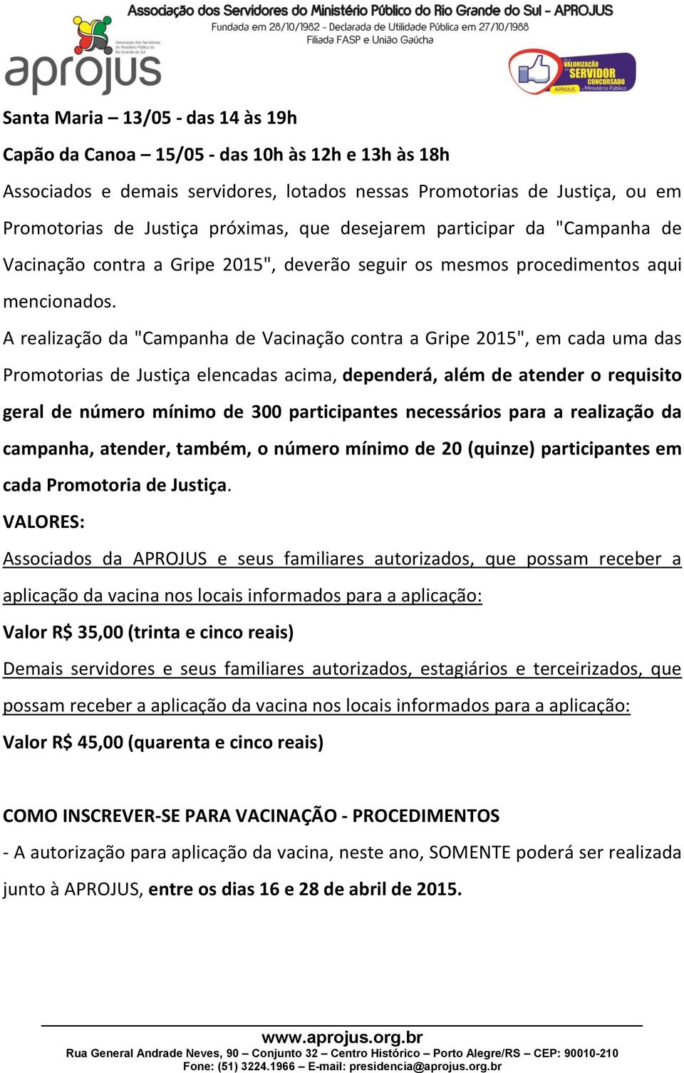 A realização da "Campanha de Vacinação contra a Gripe 2015", em cada uma das Promotorias de Justiça elencadas acima, dependerá, além de atender o requisito geral de número mínimo de 300 participantes