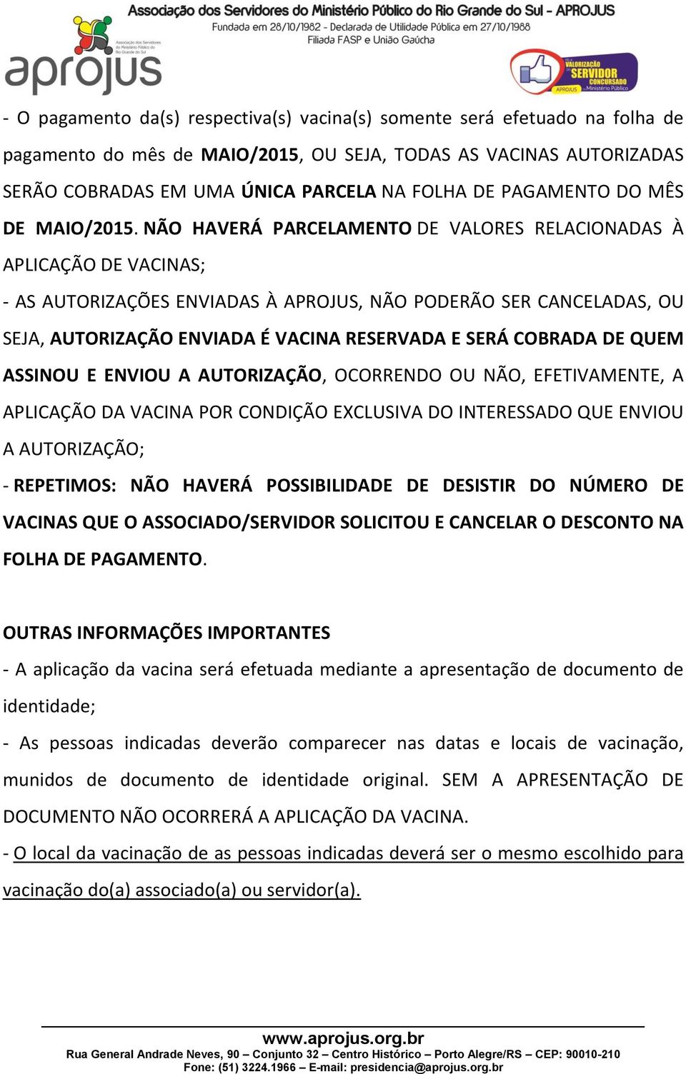 NÃO HAVERÁ PARCELAMENTO DE VALORES RELACIONADAS À APLICAÇÃO DE VACINAS; - AS AUTORIZAÇÕES ENVIADAS À APROJUS, NÃO PODERÃO SER CANCELADAS, OU SEJA, AUTORIZAÇÃO ENVIADA É VACINA RESERVADA E SERÁ