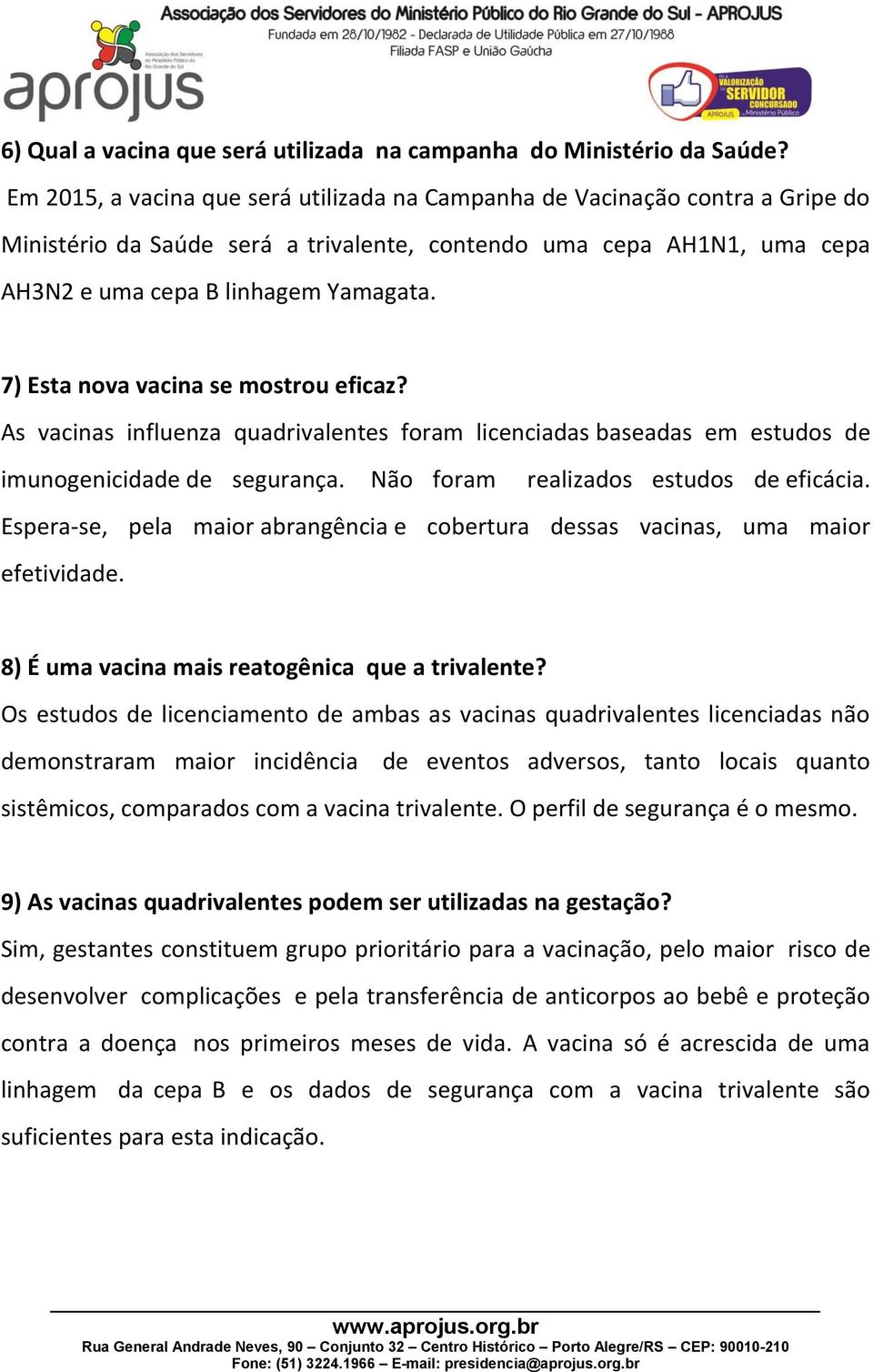 7) Esta nova vacina se mostrou eficaz? As vacinas influenza quadrivalentes foram licenciadas baseadas em estudos de imunogenicidade de segurança. Não foram realizados estudos de eficácia.