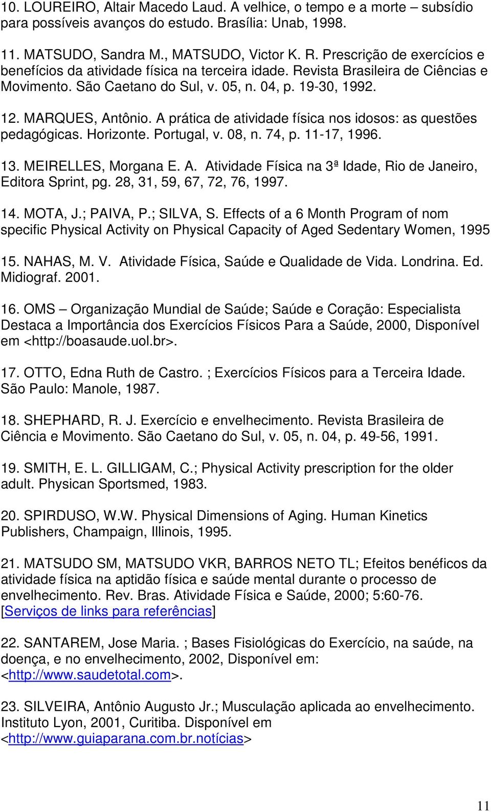 A prática de atividade física nos idosos: as questões pedagógicas. Horizonte. Portugal, v. 08, n. 74, p. 11-17, 1996. 13. MEIRELLES, Morgana E. A.