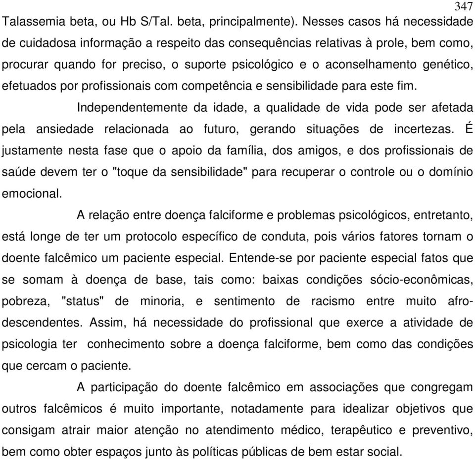 por profissionais com competência e sensibilidade para este fim. Independentemente da idade, a qualidade de vida pode ser afetada pela ansiedade relacionada ao futuro, gerando situações de incertezas.