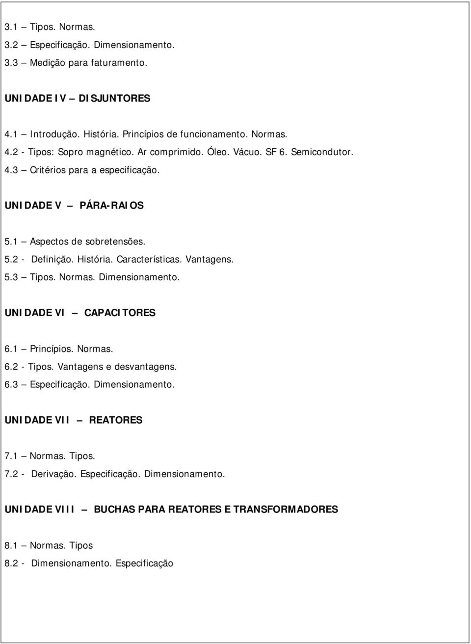 Vantagens. 5.3 Tipos. Normas. Dimensionamento. UNIDADE VI CAPACITORES 6.1 Princípios. Normas. 6.2 - Tipos. Vantagens e desvantagens. 6.3 Especificação. Dimensionamento. UNIDADE VII REATORES 7.