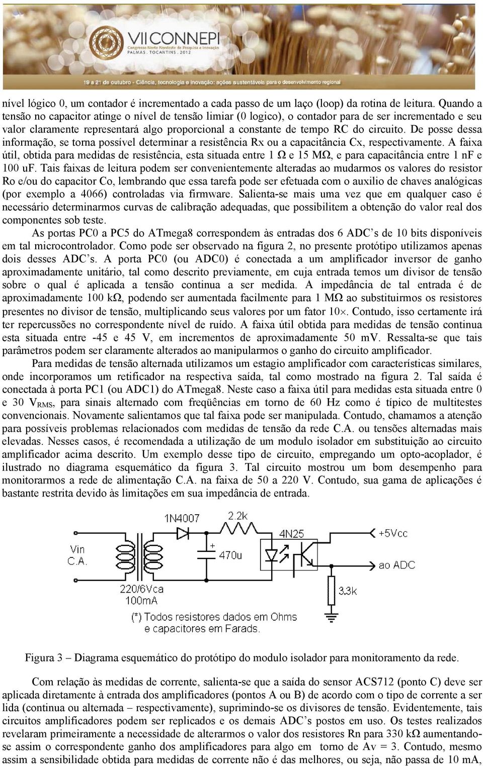 De posse dessa informação, se torna possível determinar a resistência Rx ou a capacitância Cx, respectivamente.