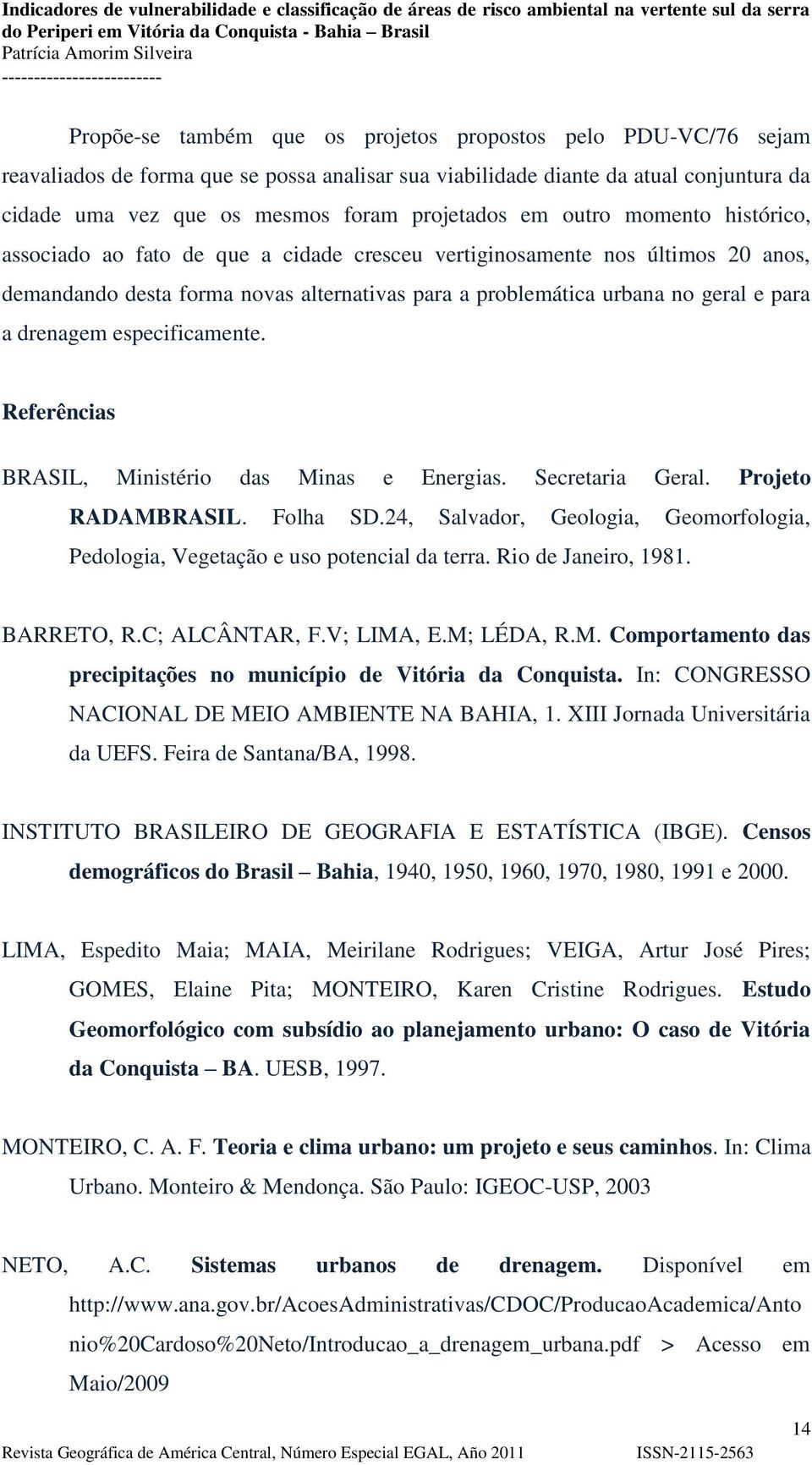 drenagem especificamente. Referências BRASIL, Ministério das Minas e Energias. Secretaria Geral. Projeto RADAMBRASIL. Folha SD.