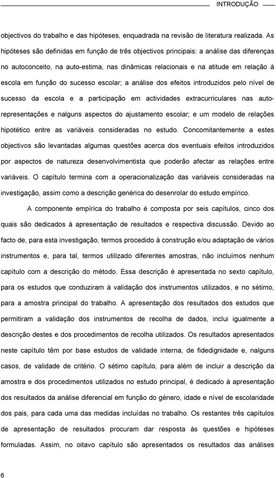 sucesso escolar; a análise dos efeitos introduzidos pelo nível de sucesso da escola e a participação em actividades extracurriculares nas autorepresentações e nalguns aspectos do ajustamento escolar;