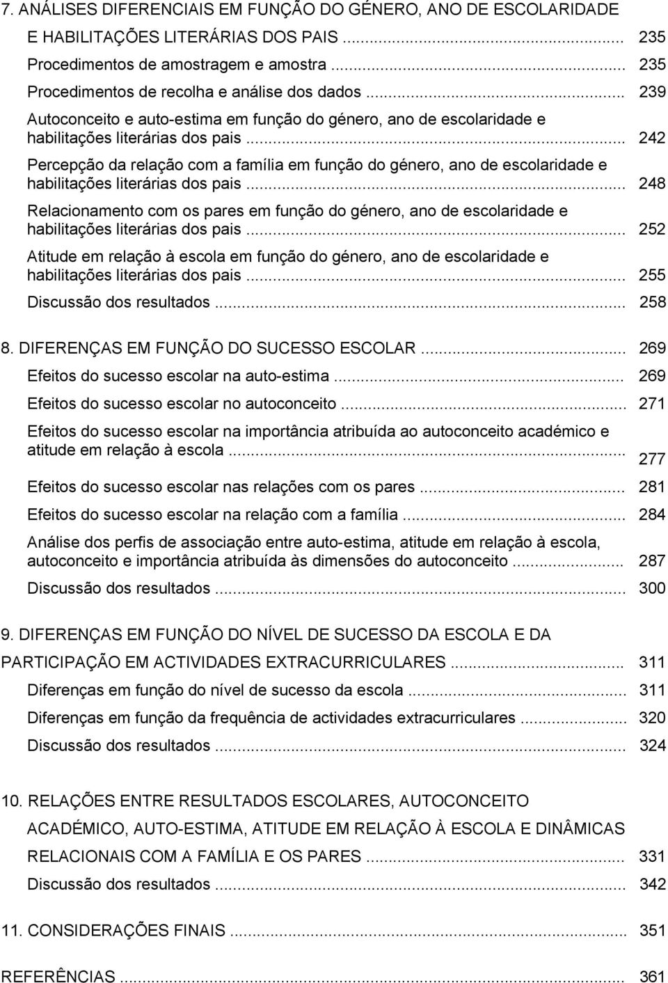 .. 242 Percepção da relação com a família em função do género, ano de escolaridade e habilitações literárias dos pais.