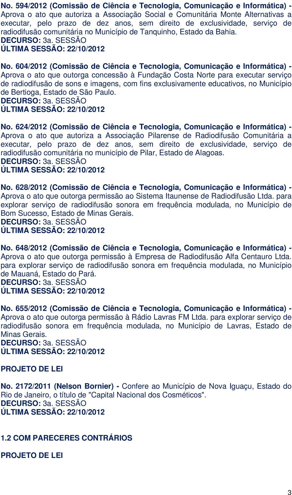 604/2012 (Comissão de Ciência e Tecnologia, Comunicação e Informática) - Aprova o ato que outorga concessão à Fundação Costa Norte para executar serviço de radiodifusão de sons e imagens, com fins