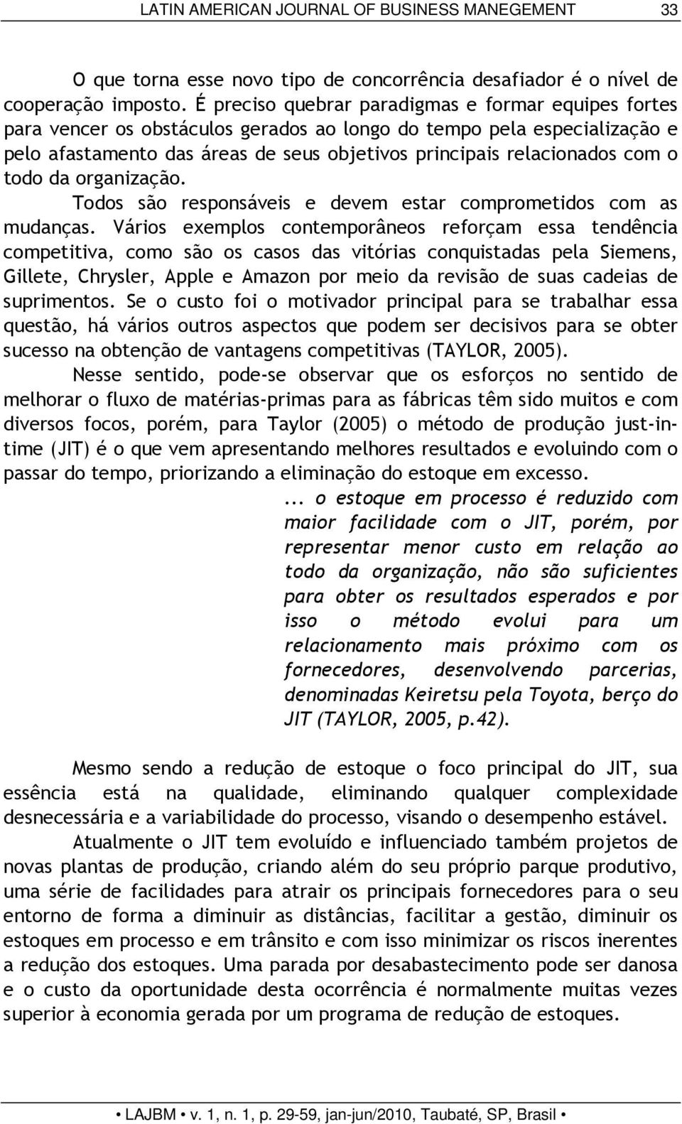 o todo da organização. Todos são responsáveis e devem estar comprometidos com as mudanças.