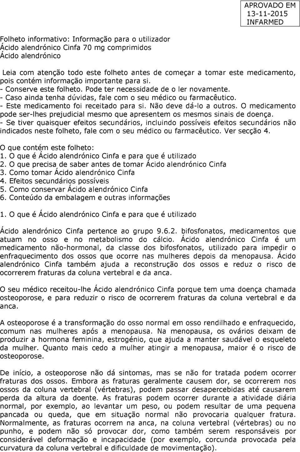 - Este medicamento foi receitado para si. Não deve dá-lo a outros. O medicamento pode ser-lhes prejudicial mesmo que apresentem os mesmos sinais de doença.