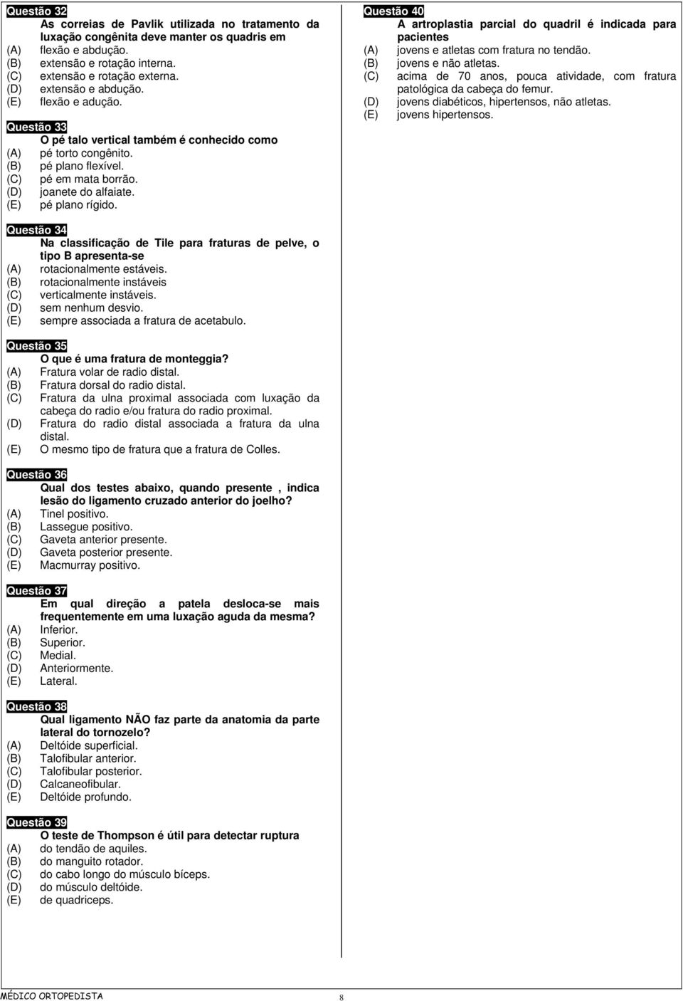 Questão 40 A artroplastia parcial do quadril é indicada para pacientes jovens e atletas com fratura no tendão. jovens e não atletas.