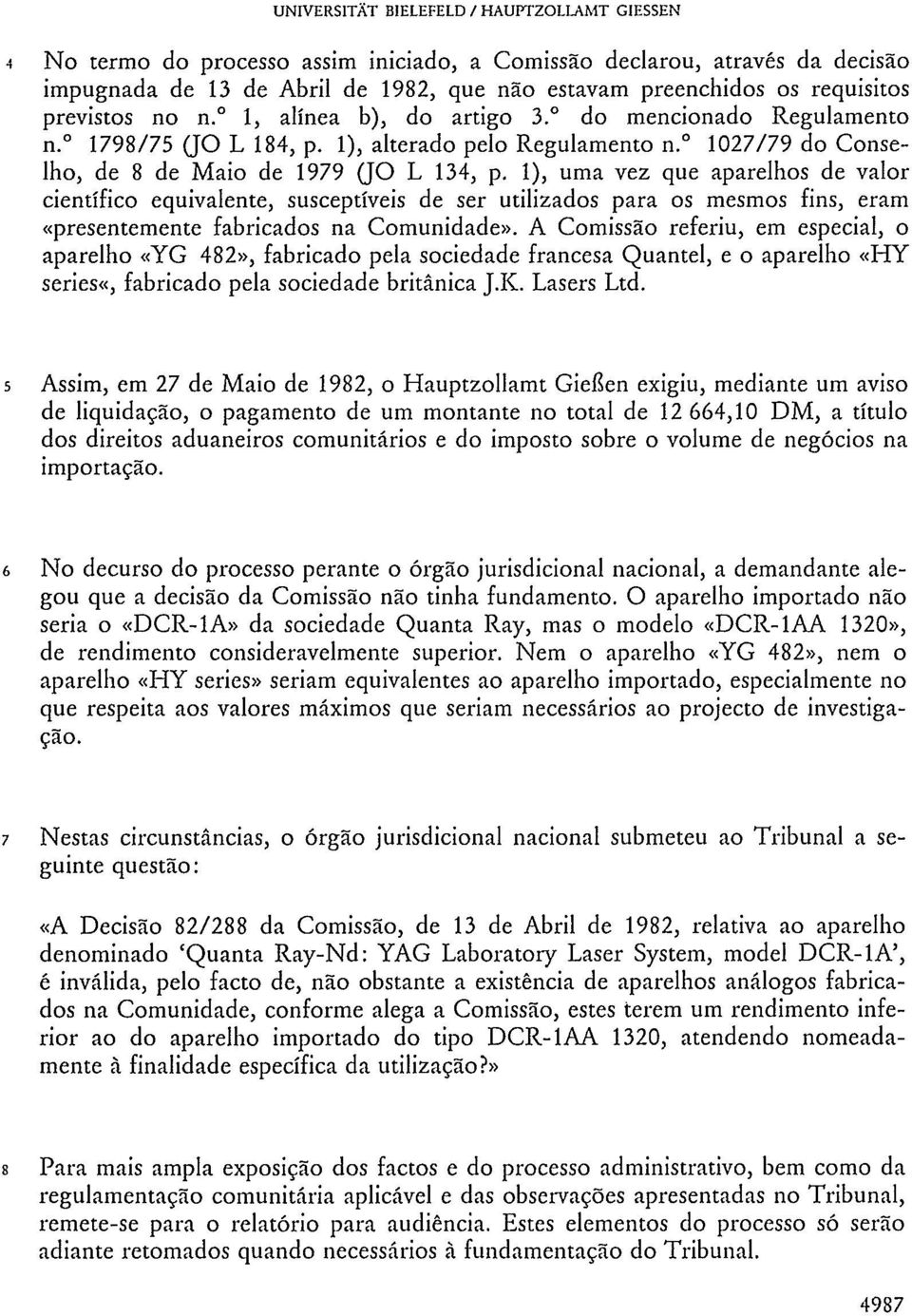 1), uma vez que aparelhos de valor científico equivalente, susceptíveis de ser utilizados para os mesmos fins, eram «presentemente fabricados na Comunidade».