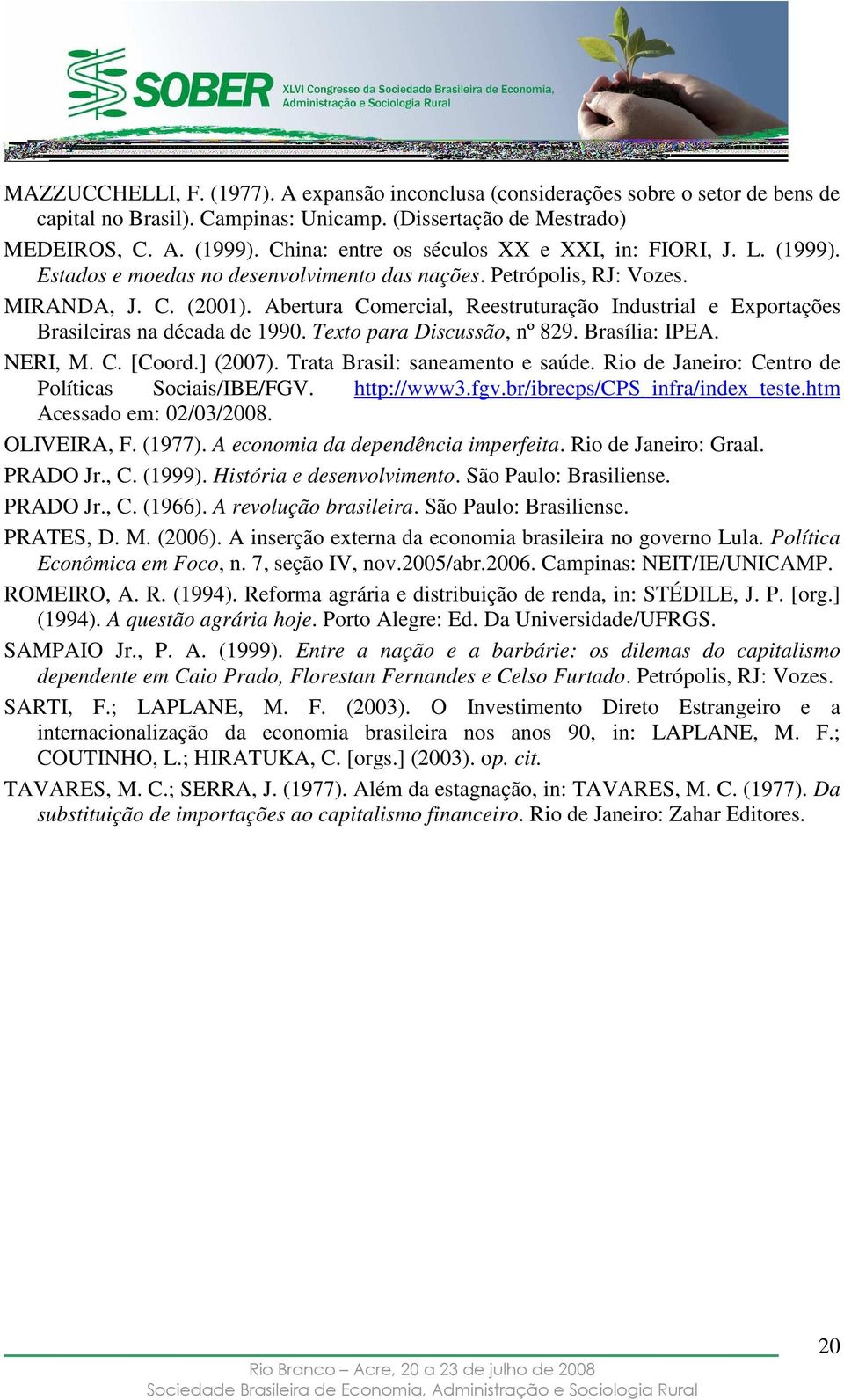 Abertura Comercial, Reestruturação Industrial e Exportações Brasileiras na década de 1990. Texto para Discussão, nº 829. Brasília: IPEA. NERI, M. C. [Coord.] (2007). Trata Brasil: saneamento e saúde.