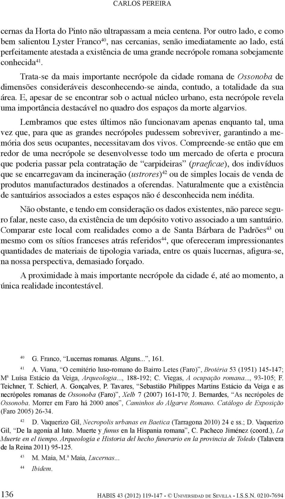 Trata-se da mais importante necrópole da cidade romana de Ossonoba de dimensões consideráveis desconhecendo-se ainda, contudo, a totalidade da sua área.