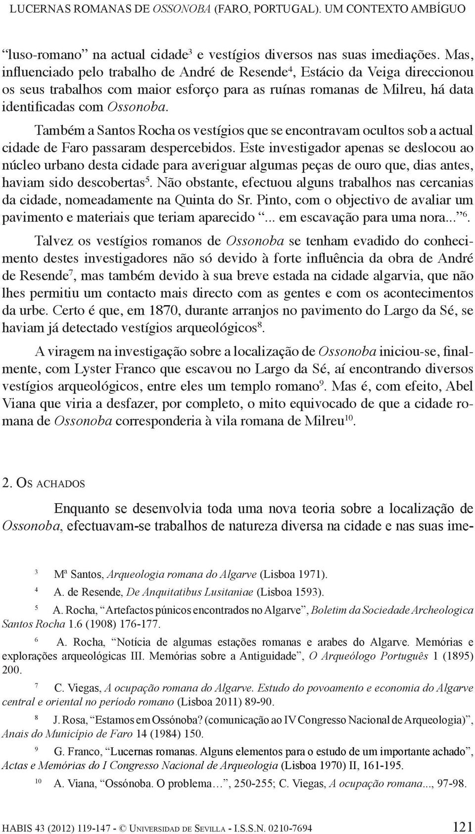 Também a Santos Rocha os vestígios que se encontravam ocultos sob a actual cidade de Faro passaram despercebidos.