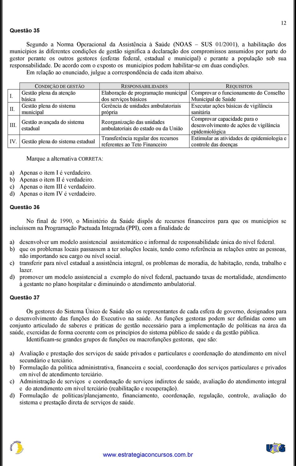 De acordo com o exposto os municípios podem habilitar-se em duas condições. Em relação ao enunciado, julgue a correspondência de cada item abaixo. I. II. III.