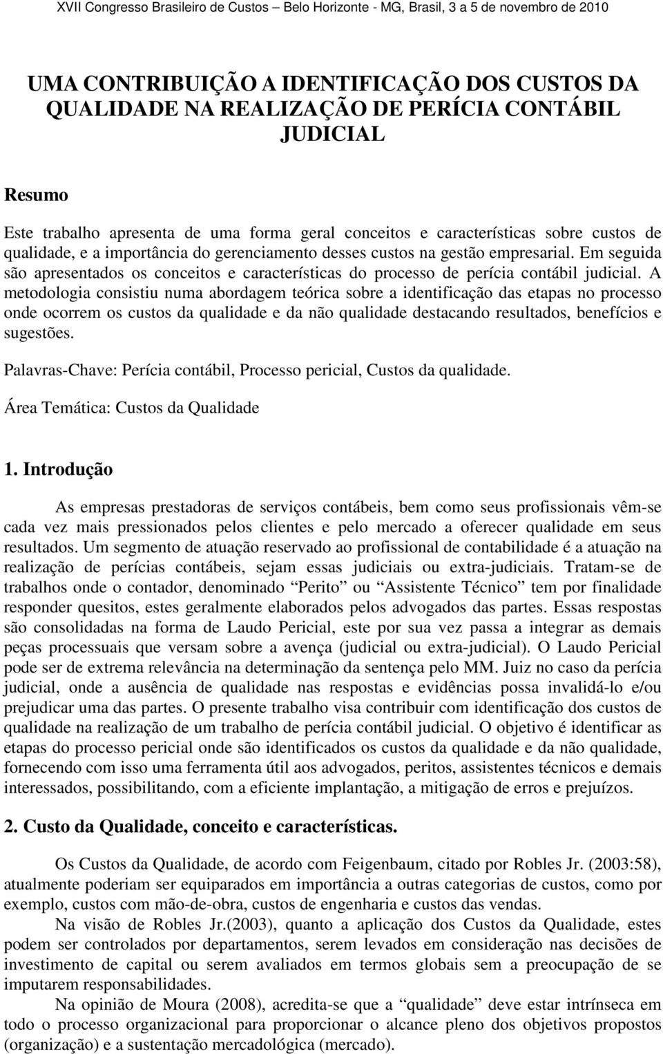 A metodologia consistiu numa abordagem teórica sobre a identificação das etapas no processo onde ocorrem os custos da qualidade e da não qualidade destacando resultados, benefícios e sugestões.