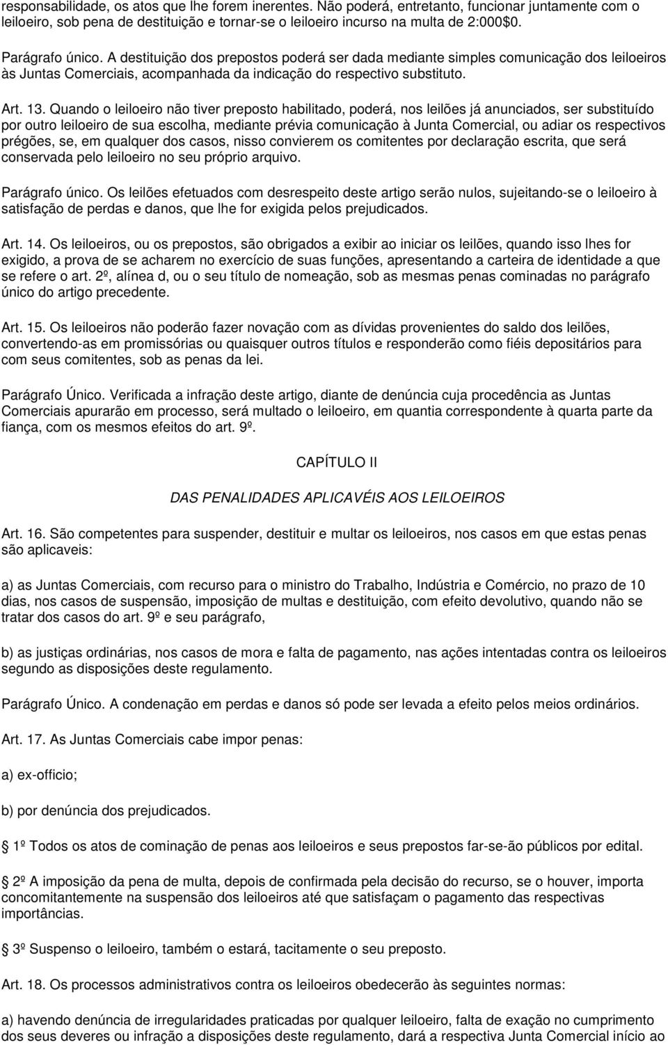 Quando o leiloeiro não tiver preposto habilitado, poderá, nos leilões já anunciados, ser substituído por outro leiloeiro de sua escolha, mediante prévia comunicação à Junta Comercial, ou adiar os