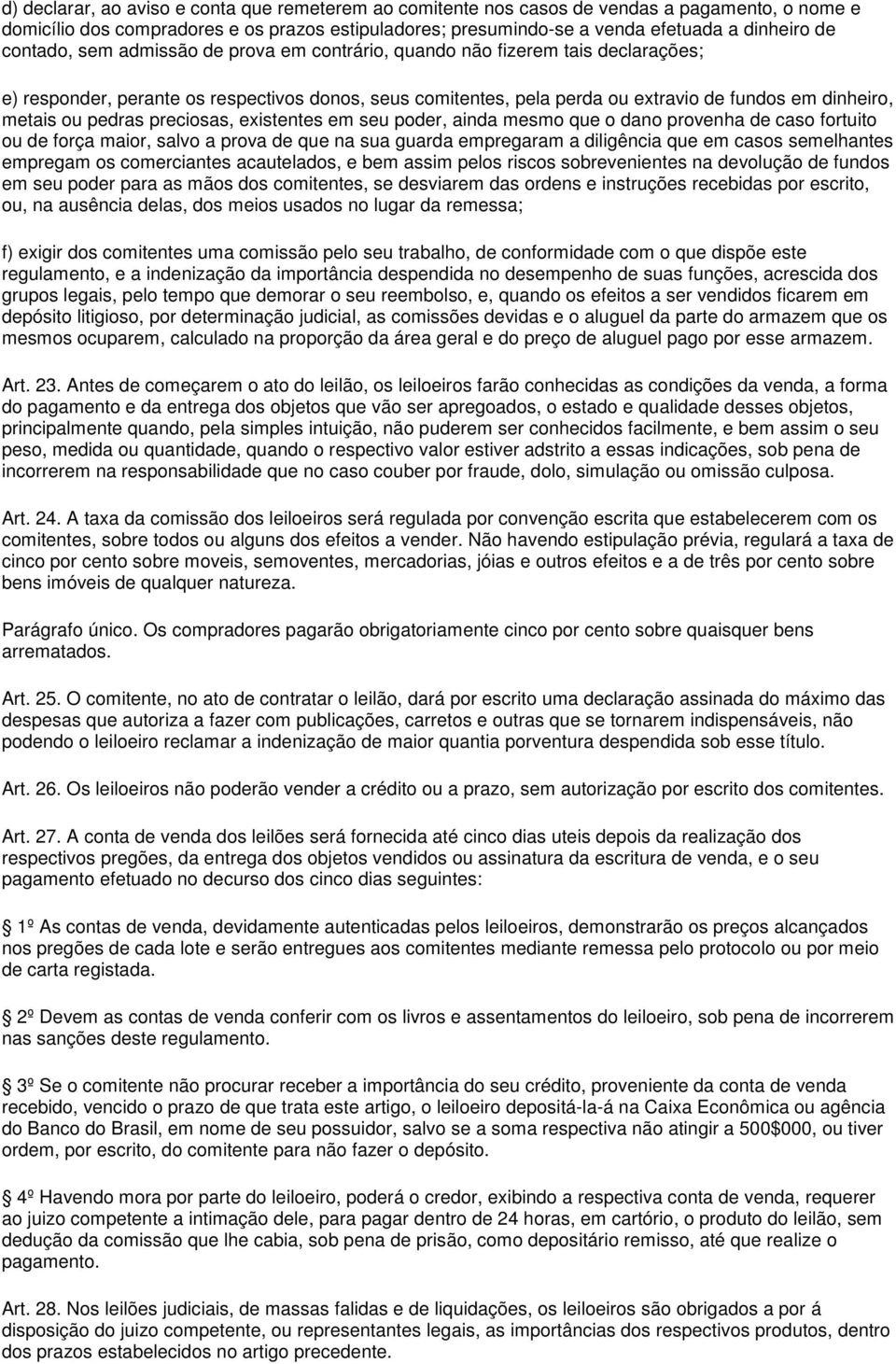 pedras preciosas, existentes em seu poder, ainda mesmo que o dano provenha de caso fortuito ou de força maior, salvo a prova de que na sua guarda empregaram a diligência que em casos semelhantes