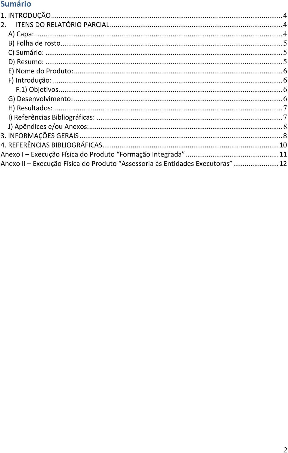 .. 7 I) Referências Bibliográficas:... 7 J) Apêndices e/ou Anexos:... 8 3. INFORMAÇÕES GERAIS... 8 4.