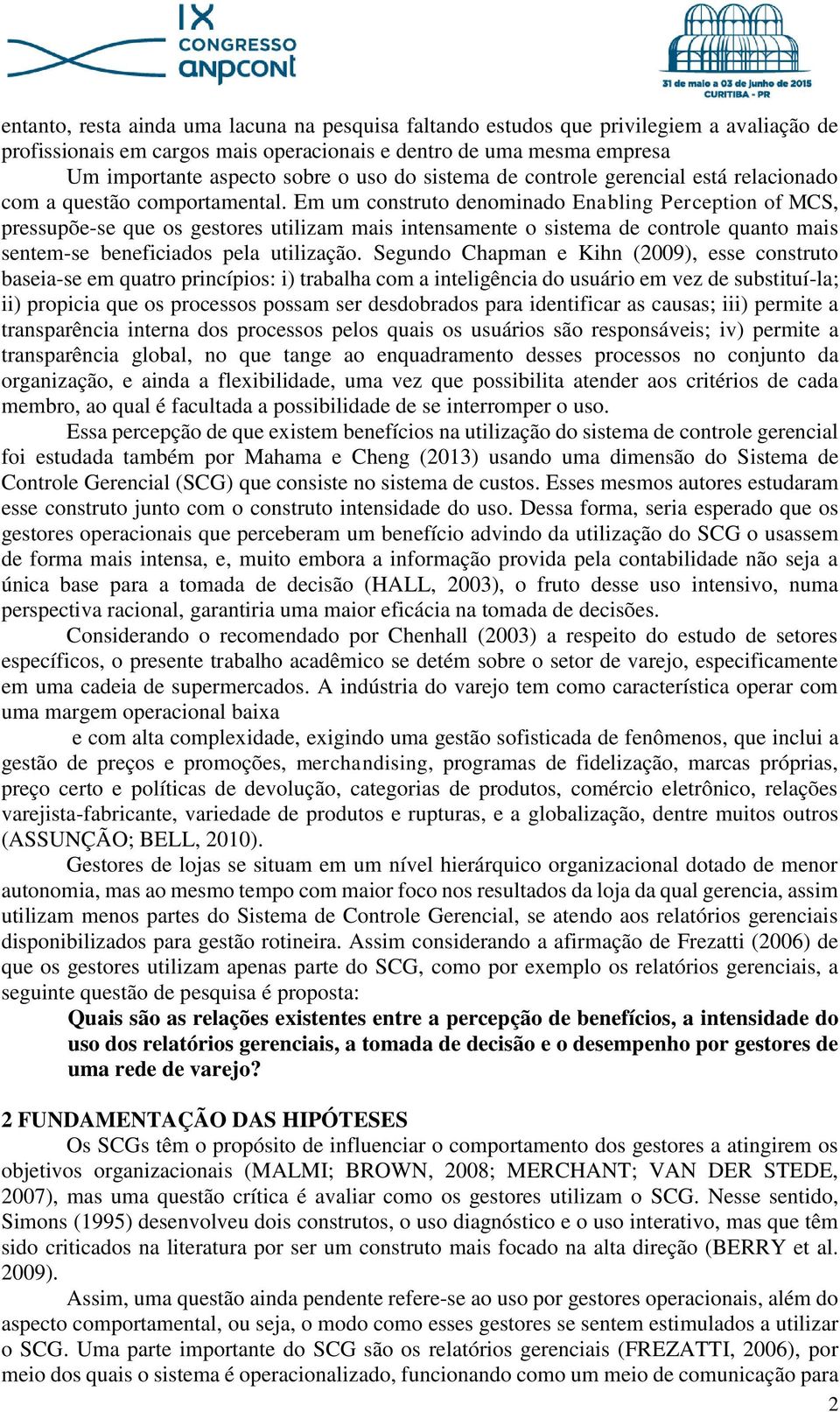 Em um construto denominado Enabling Perception of MCS, pressupõe-se que os gestores utilizam mais intensamente o sistema de controle quanto mais sentem-se beneficiados pela utilização.