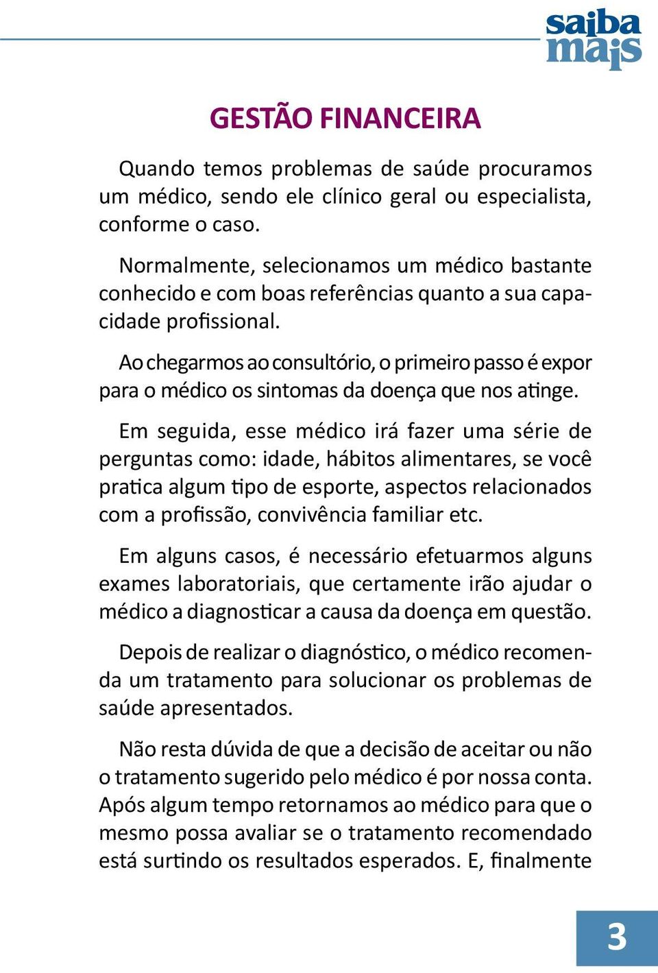 Ao chegarmos ao consultório, o primeiro passo é expor para o médico os sintomas da doença que nos atinge.