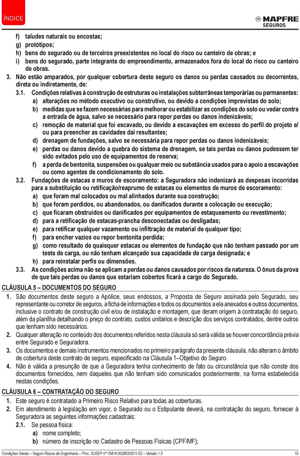 Condições relativas à construção de estruturas ou instalações subterrâneas temporárias ou permanentes: a) alterações no método executivo ou construtivo, ou devido a condições imprevistas do solo; b)