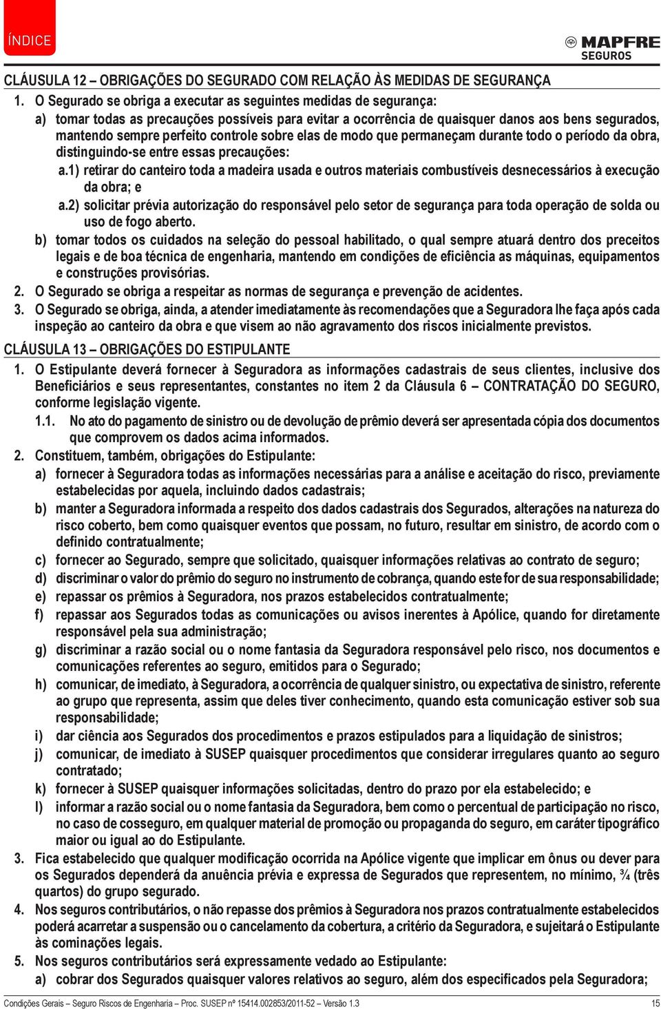 controle sobre elas de modo que permaneçam durante todo o período da obra, distinguindo-se entre essas precauções: a.