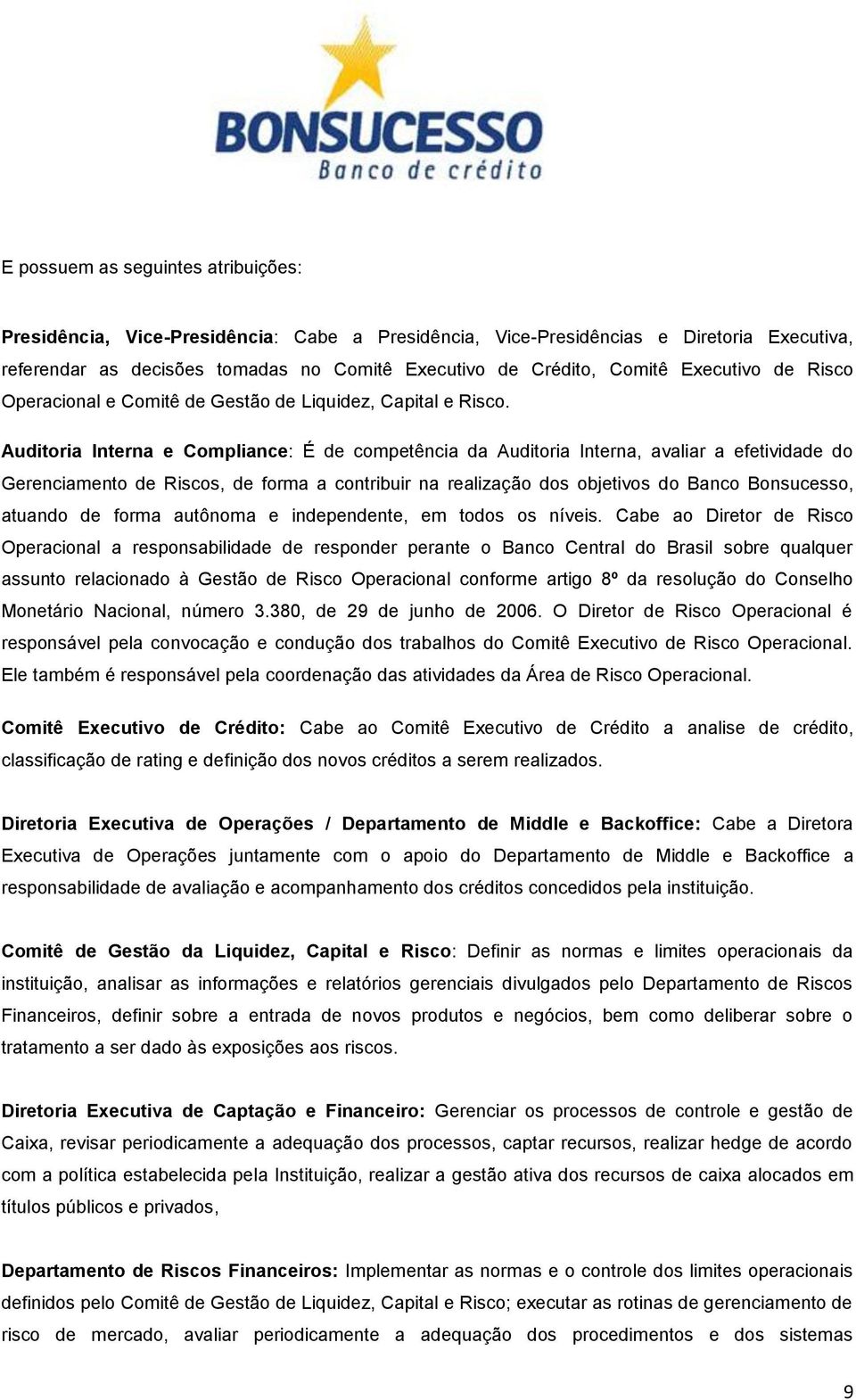 Auditoria Interna e Compliance: É de competência da Auditoria Interna, avaliar a efetividade do Gerenciamento de Riscos, de forma a contribuir na realização dos objetivos do Banco Bonsucesso, atuando