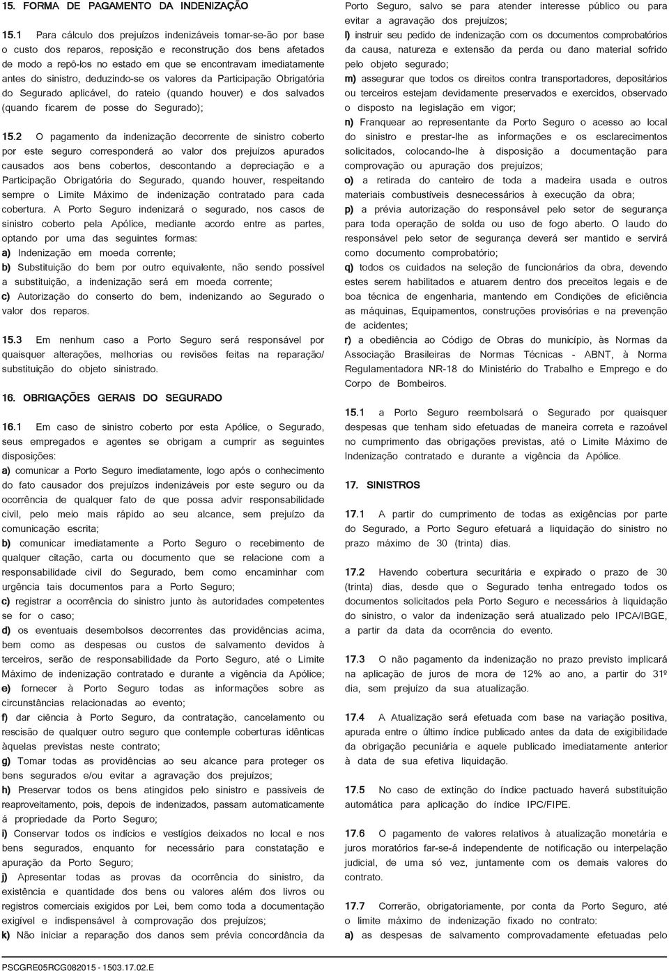 do sinistro, deduzindo-se os valores da Participação Obrigatória do Segurado aplicável, do rateio (quando houver) e dos salvados (quando ficarem de posse do Segurado); 15.