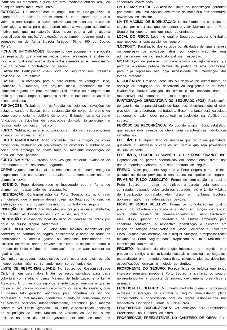 coisa para que outrem obtenha vantagem econômica, motivo pelo qual na extorsão deve haver para a vítima alguma possibilidade de opção.