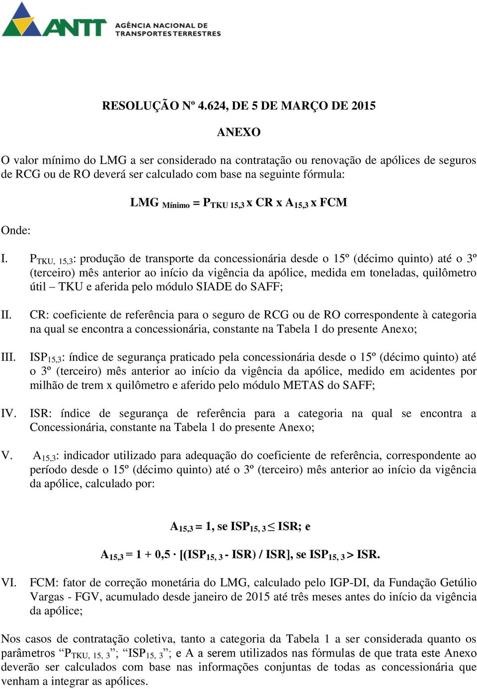 P TKU, 15,3 : produção de transporte da concessionária desde o 15º (décimo quinto) até o 3º (terceiro) mês anterior ao início da vigência da apólice, medida em toneladas, quilômetro útil TKU e