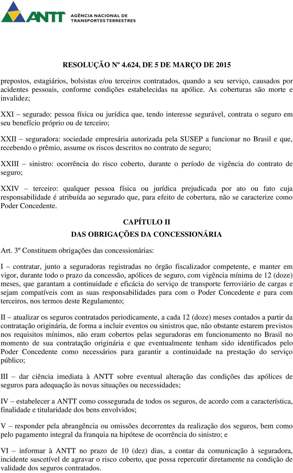 empresária autorizada pela SUSEP a funcionar no Brasil e que, recebendo o prêmio, assume os riscos descritos no contrato de seguro; XXIII sinistro: ocorrência do risco coberto, durante o período de