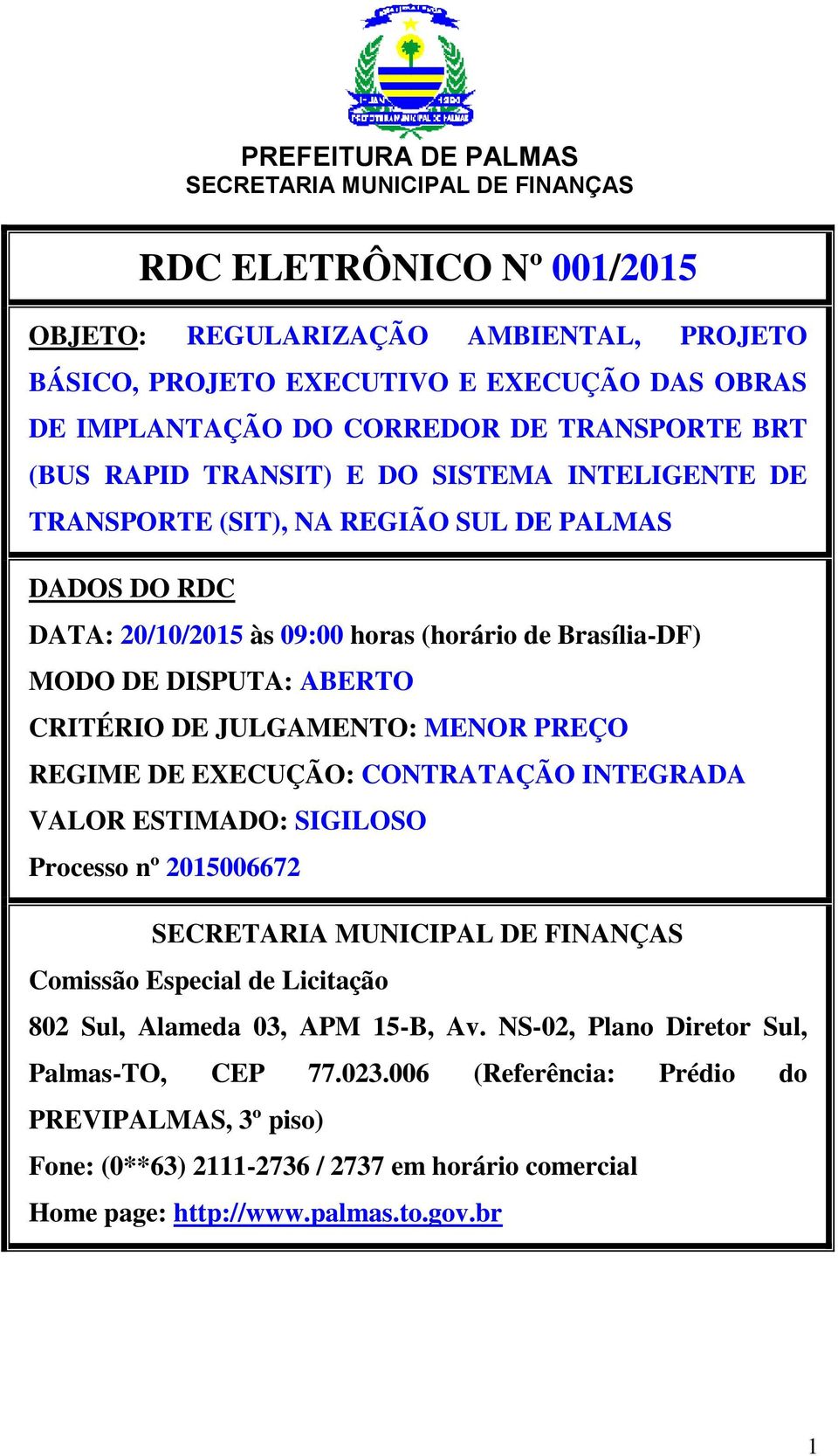 JULGAMENTO: MENOR PREÇO REGIME DE EXECUÇÃO: CONTRATAÇÃO INTEGRADA VALOR ESTIMADO: SIGILOSO Processo nº 2015006672 Comissão Especial de Licitação 802 Sul, Alameda 03, APM 15-B, Av.