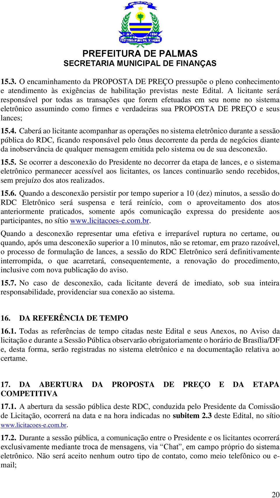 Caberá ao licitante acompanhar as operações no sistema eletrônico durante a sessão pública do RDC, ficando responsável pelo ônus decorrente da perda de negócios diante da inobservância de qualquer