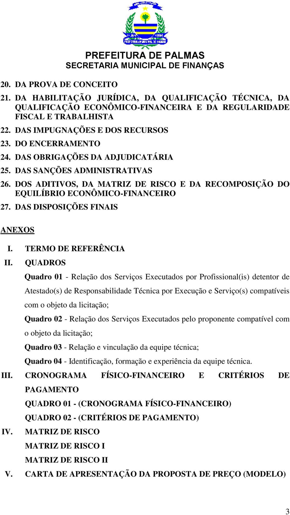 DOS ADITIVOS, DA MATRIZ DE RISCO E DA RECOMPOSIÇÃO DO EQUILÍBRIO ECONÔMICO-FINANCEIRO 27. DAS DISPOSIÇÕES FINAIS ANEXOS I. TERMO DE REFERÊNCIA II.