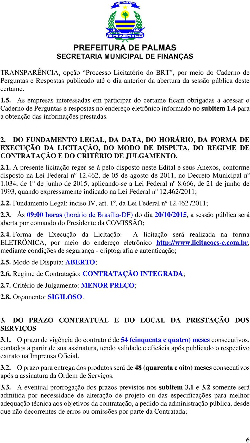 4 para a obtenção das informações prestadas. 2. DO FUNDAMENTO LEGAL, DA DATA, DO HORÁRIO, DA FORMA DE EXECUÇÃO DA LICITAÇÃO, DO MODO DE DISPUTA, DO REGIME DE CONTRATAÇÃO E DO CRITÉRIO DE JULGAMENTO.