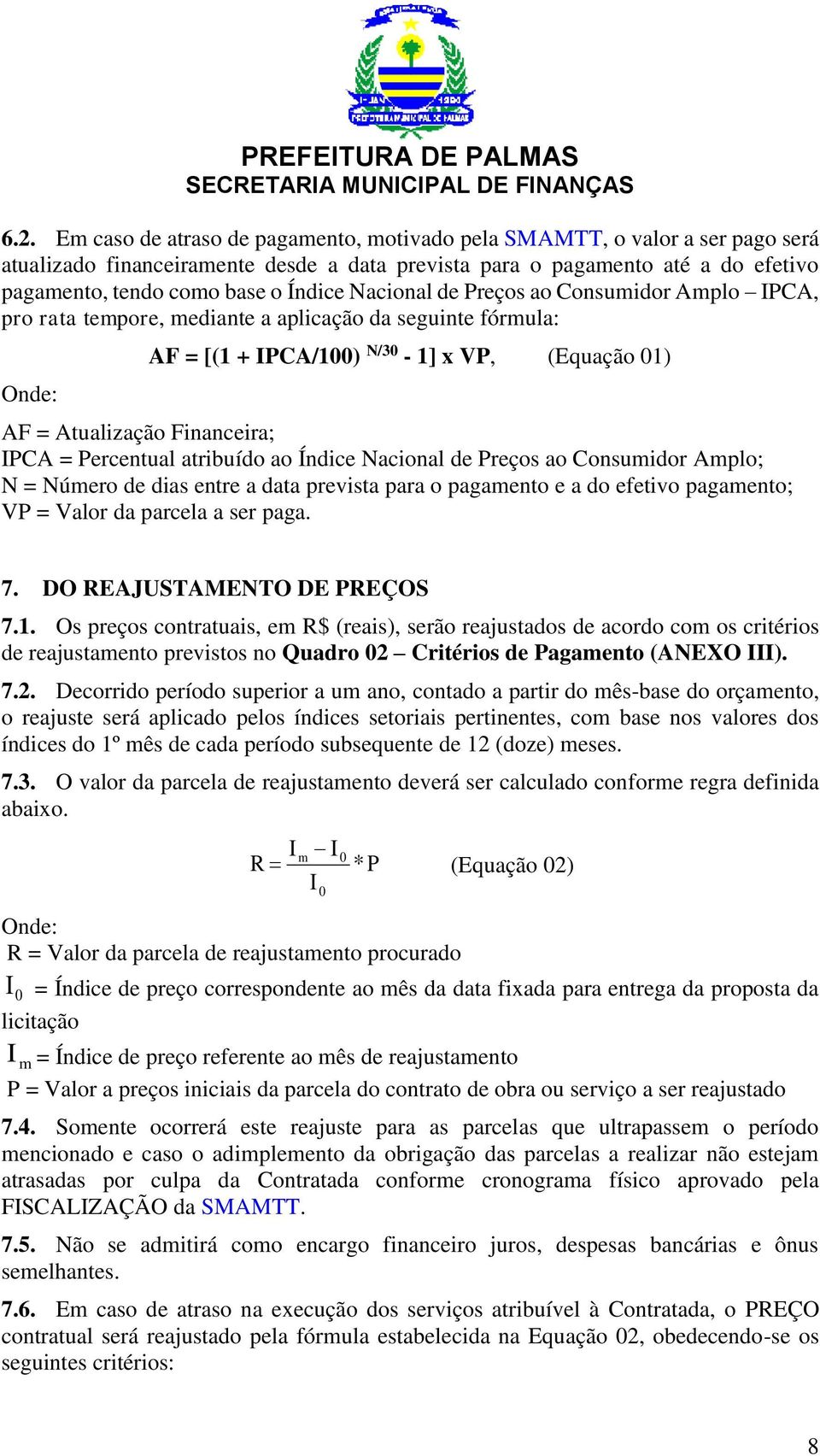 = Percentual atribuído ao Índice Nacional de Preços ao Consumidor Amplo; N = Número de dias entre a data prevista para o pagamento e a do efetivo pagamento; VP = Valor da parcela a ser paga. 7.