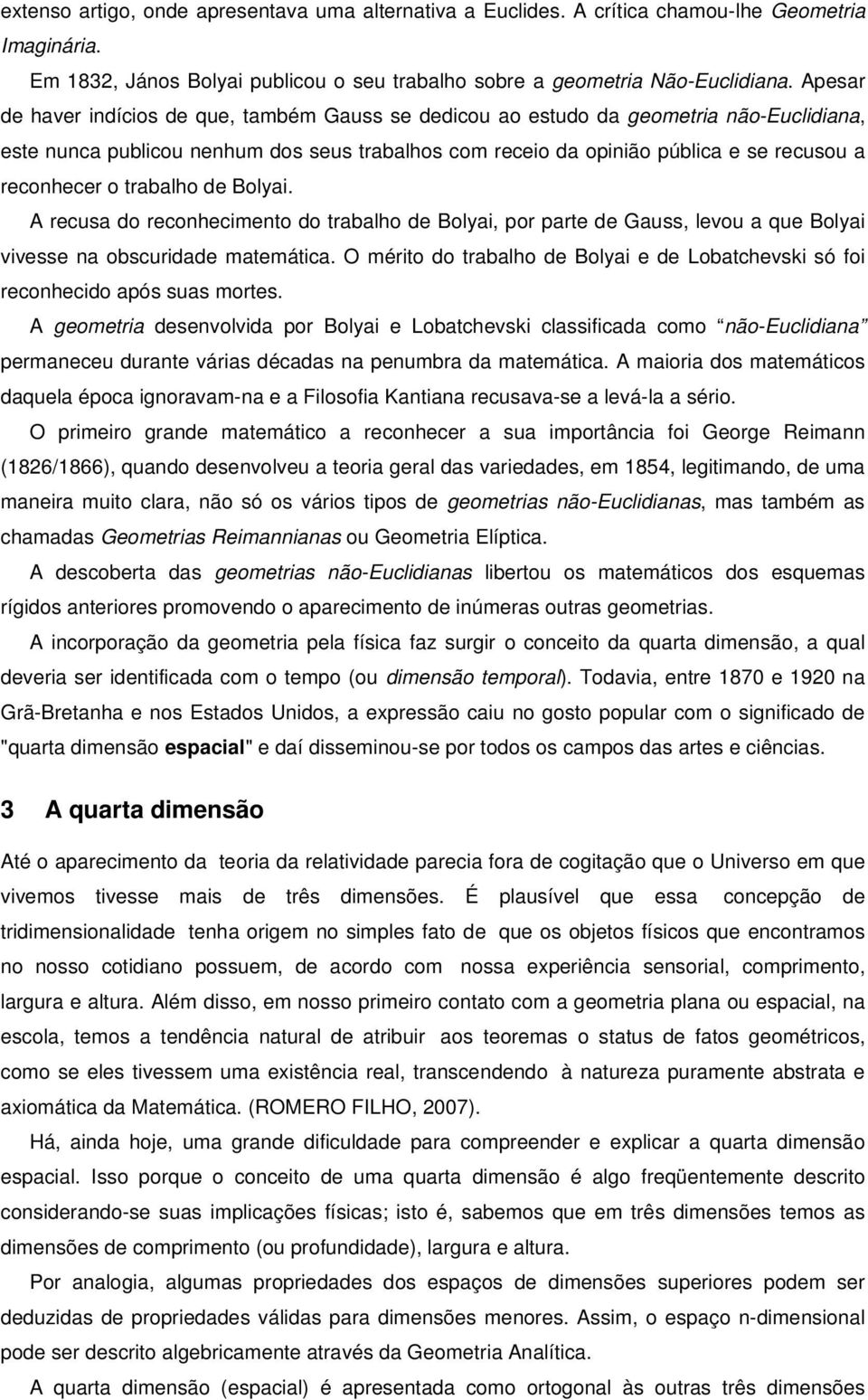 trabalho de Bolyai. A recusa do reconhecimento do trabalho de Bolyai, por parte de Gauss, levou a que Bolyai vivesse na obscuridade matemática.