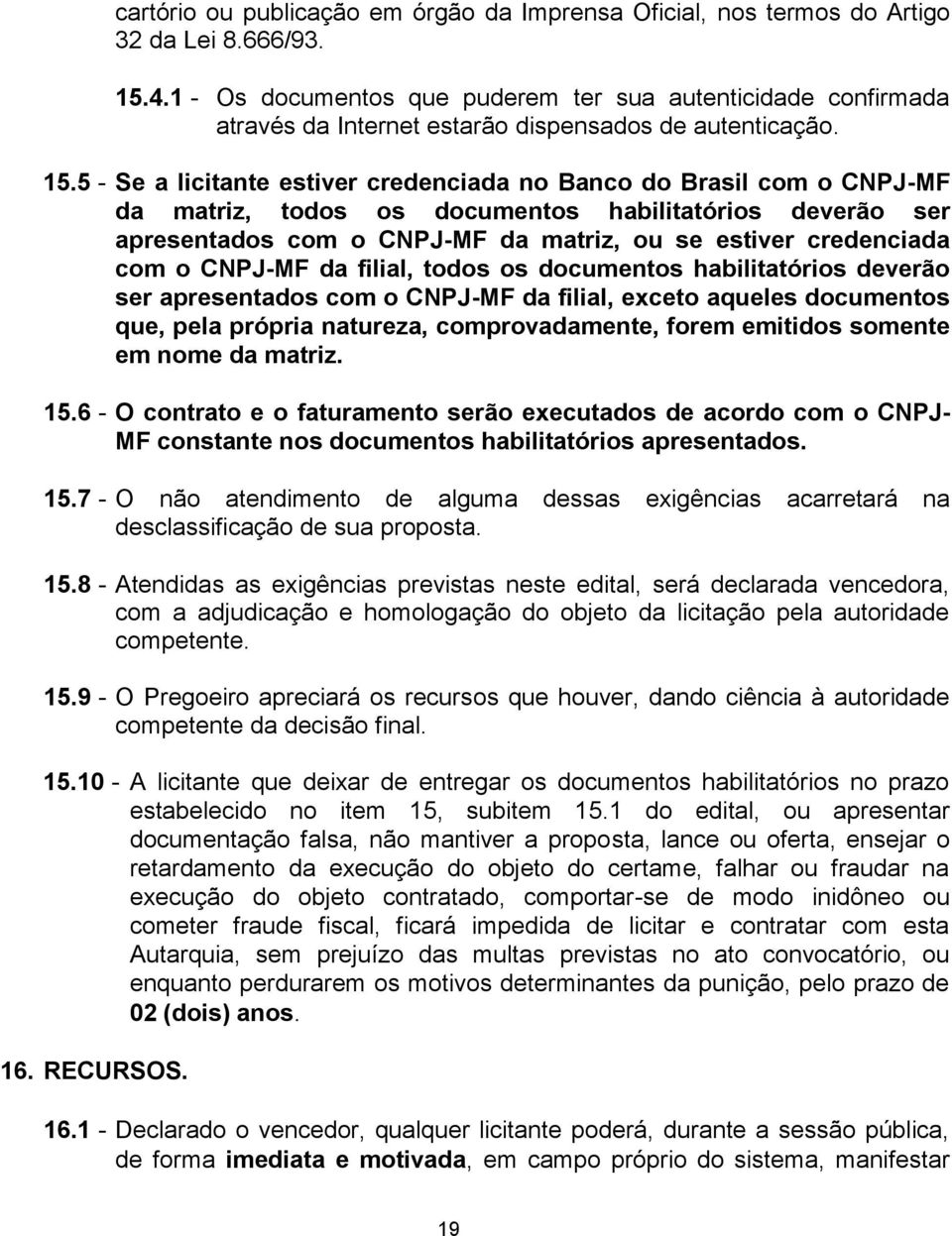 5 - Se a licitante estiver credenciada no Banco do Brasil com o CNPJ-MF da matriz, todos os documentos habilitatórios deverão ser apresentados com o CNPJ-MF da matriz, ou se estiver credenciada com o